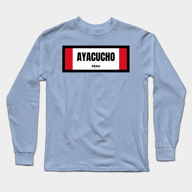 Ayacucho City in Peruvian Flag Long Sleeve T-Shirt by aybe7elf